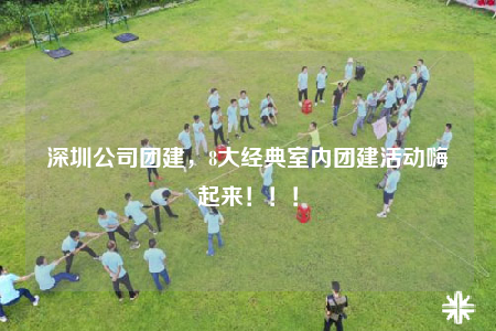 深圳公司团建，8大经典室内团建活动嗨起来！！！