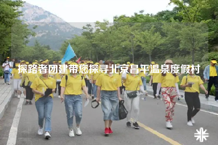 探路者团建带您探寻北京昌平温泉度假村