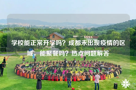 学校能正常开学吗？成都未出现疫情的区域，能聚餐吗？热点问题解答