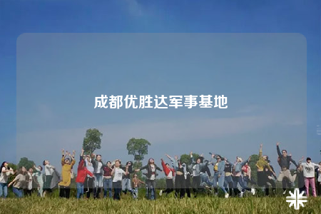 成都优胜达军事基地