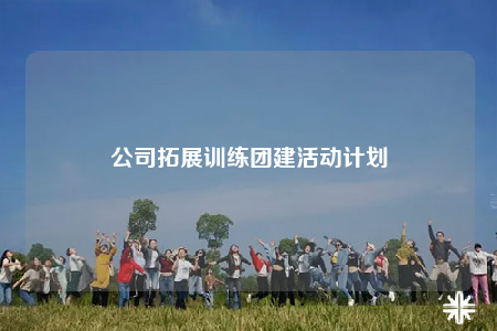 公司拓展训练团建活动计划