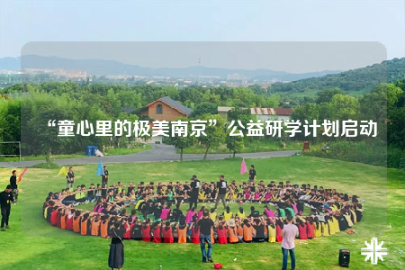 “童心里的极美南京”公益研学计划启动