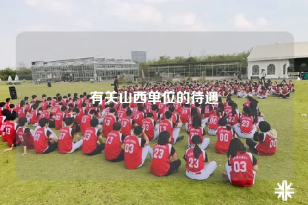 有关山西单位的待遇