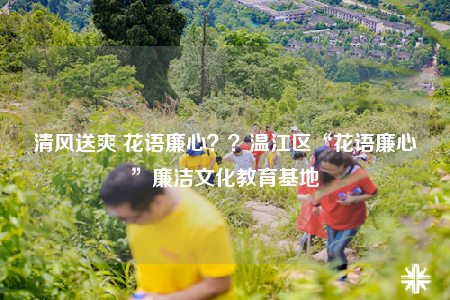 清风送爽 花语廉心？？温江区“花语廉心”廉洁文化教育基地