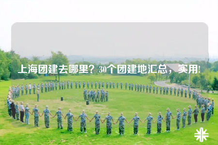 上海团建去哪里？30个团建地汇总，实用!