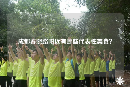 成都春熙路附近有哪些代表性美食？