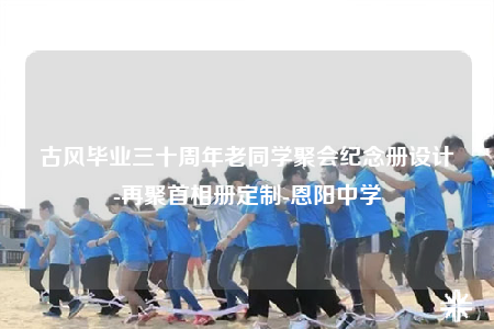 古风毕业三十周年老同学聚会纪念册设计-再聚首相册定制-恩阳中学