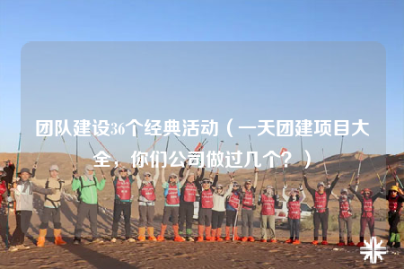 团队建设36个经典活动（一天团建项目大全，你们公司做过几个？）