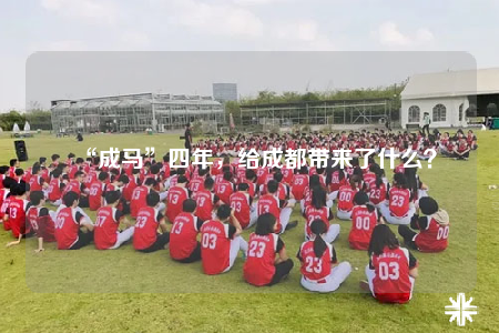 “成马”四年，给成都带来了什么？