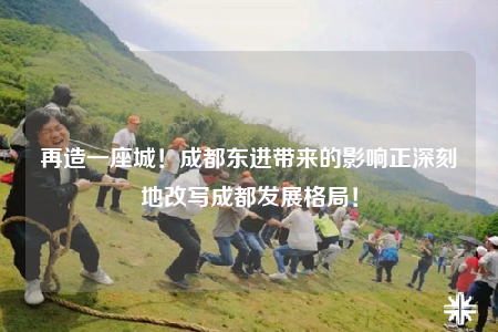 再造一座城！成都东进带来的影响正深刻地改写成都发展格局！