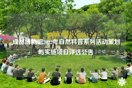 成都博物馆2022年自然科普系列活动策划与实施项目评选公告