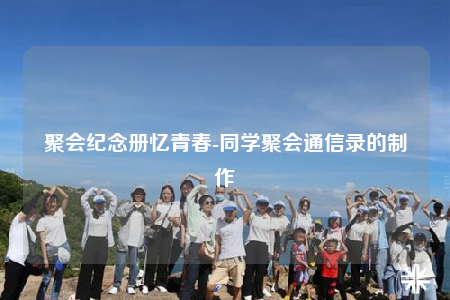 聚会纪念册忆青春-同学聚会通信录的制作