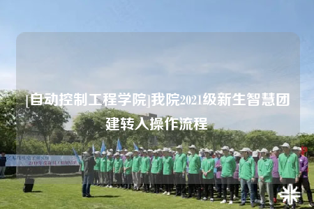 [自动控制工程学院]我院2021级新生智慧团建转入操作流程