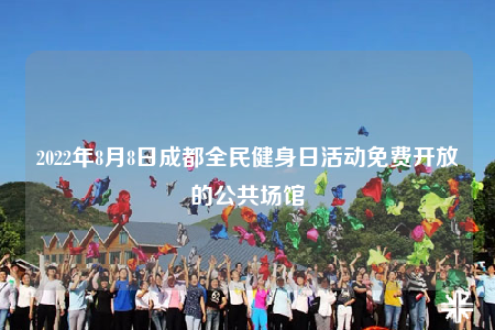 2022年8月8日成都全民健身日活动免费开放的公共场馆