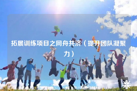 拓展训练项目之同舟共济（提升团队凝聚力）