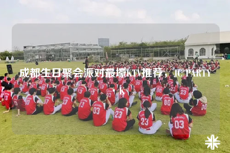 成都生日聚会派对最壕KTV推荐，JC PARTY·K