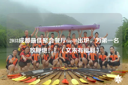 2018成都最佳聚会餐厅top10出炉，为第一名放鞭炮！！（文末有福利）