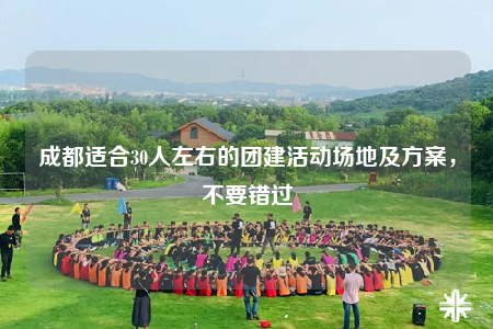 成都适合30人左右的团建活动场地及方案，不要错过