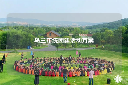 乌兰布统团建活动方案