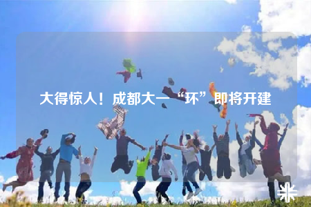 大得惊人！成都大一“环”即将开建