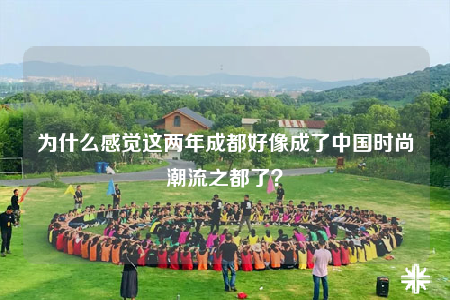 为什么感觉这两年成都好像成了中国时尚潮流之都了？