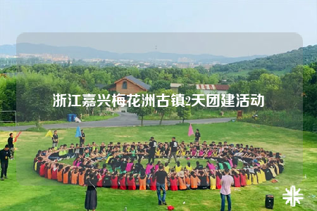 浙江嘉兴梅花洲古镇2天团建活动