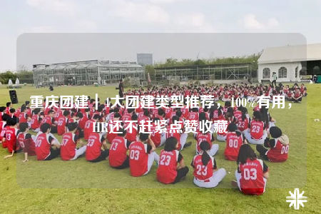 重庆团建｜4大团建类型推荐，100%有用，HR还不赶紧点赞收藏