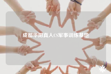 成都华阳真人CS军事训练基地