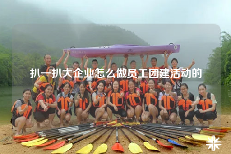 扒一扒大企业怎么做员工团建活动的
