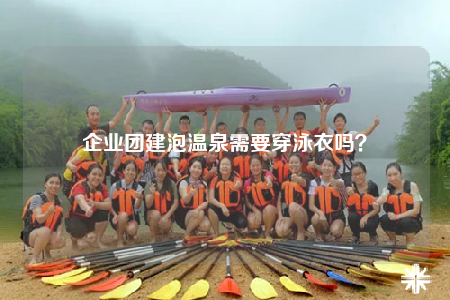 企业团建泡温泉需要穿泳衣吗？