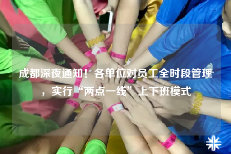 成都深夜通知！各单位对员工全时段管理，实行“两点一线”上下班模式