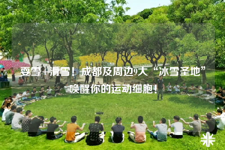 耍雪+滑雪！成都及周边9大“冰雪圣地”唤醒你的运动细胞！