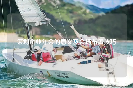 策划企业年会的意义及会场布置技巧