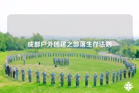 成都户外团建之部落生存法则