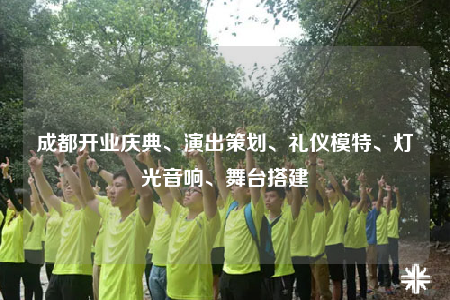 成都开业庆典、演出策划、礼仪模特、灯光音响、舞台搭建