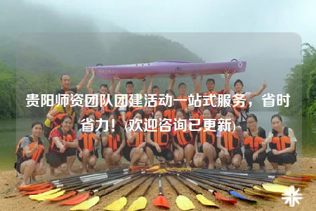 贵阳师资团队团建活动一站式服务，省时省力！(欢迎咨询已更新)