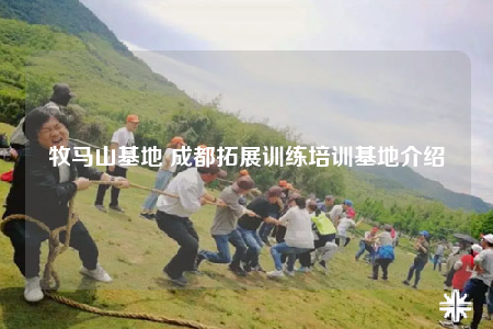 牧马山基地 成都拓展训练培训基地介绍