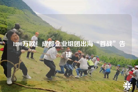1200万欧！成都企业组团出海“首战”告捷