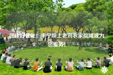团建好住处！丰宁坝上老刘农家院竭诚为您服务！