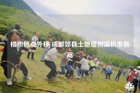 楼市热点外移 成都郊县土地屡创溢价率新高