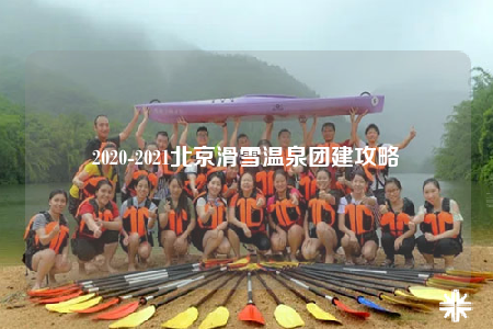 2020-2021北京滑雪温泉团建攻略