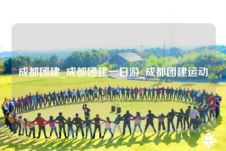 成都团建_成都团建一日游_成都团建运动
