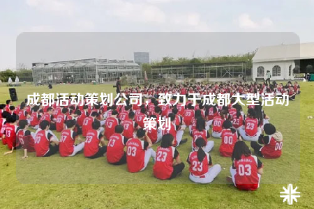 成都活动策划公司，致力于成都大型活动策划
