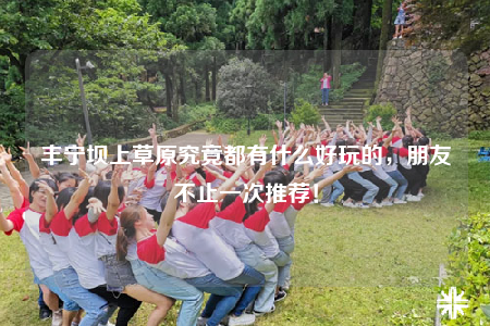 丰宁坝上草原究竟都有什么好玩的，朋友不止一次推荐！