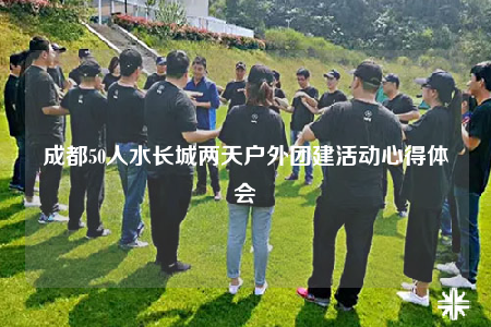 成都50人水长城两天户外团建活动心得体会