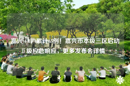 嘉兴+8，累计65例！嘉兴市本级三区启动Ⅱ级应急响应，更多发布会详情→