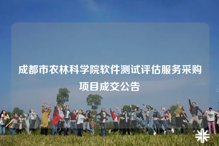 成都市农林科学院软件测试评估服务采购项目成交公告